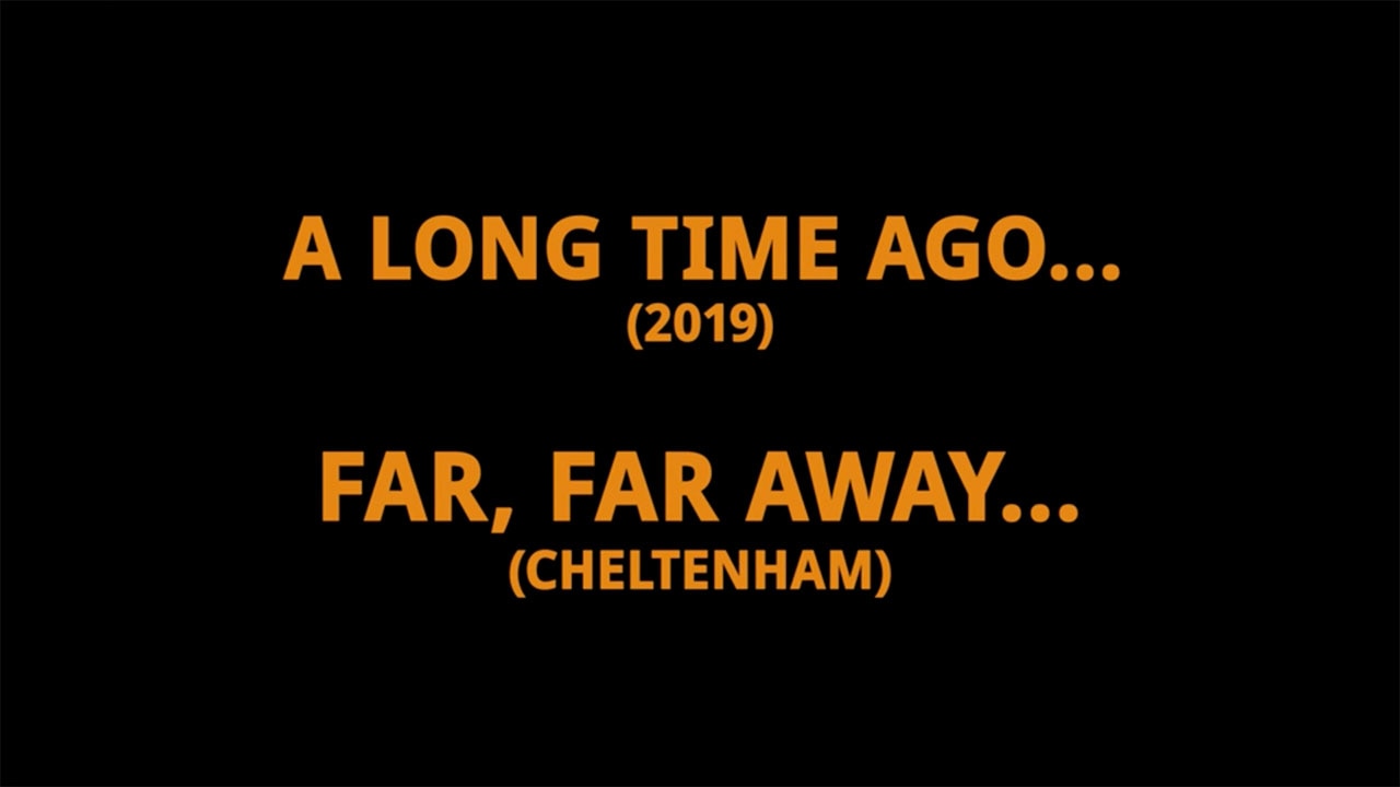 A long time ago... (2019) Far, far away... (Cheltenham)